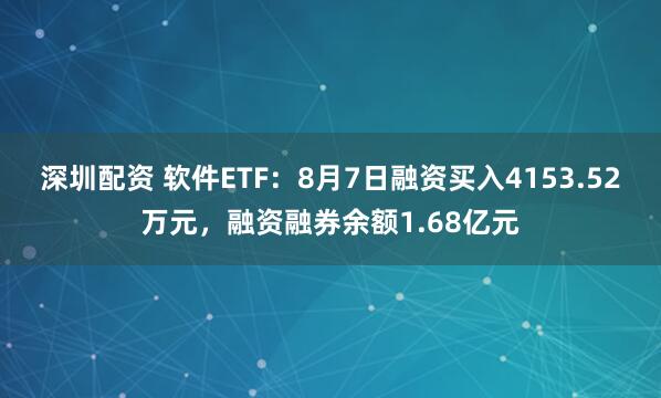深圳配资 软件ETF：8月7日融资买入4153.52万元，融资融券余额1.68亿元